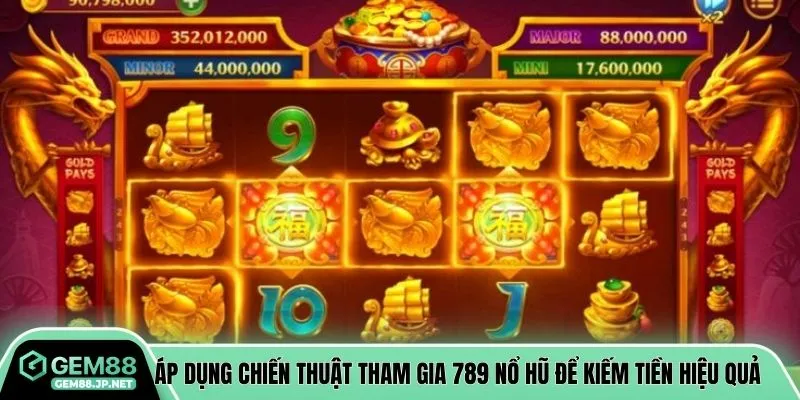 Áp dụng chiến thuật tham gia 789 nổ hũ để kiếm tiền hiệu quả