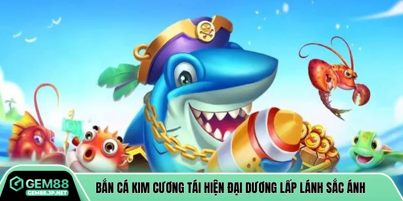 Bắn cá kim cương tái hiện đại dương lấp lánh sắc ánh