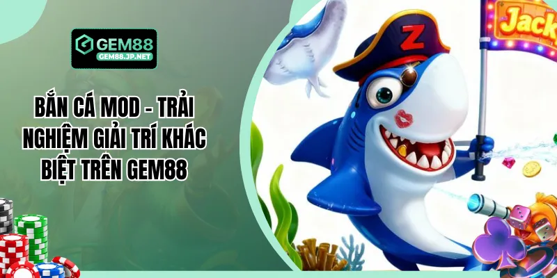 Bắn Cá Mod - Trải Nghiệm Giải Trí Khác Biệt Trên Gem88