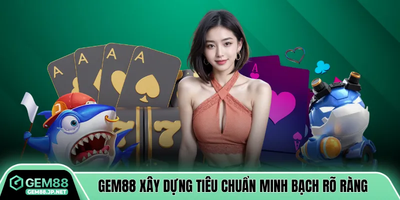 GEM88 xây dựng tiêu chuẩn minh bạch rõ ràng