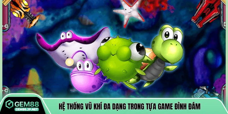 Hệ thống vũ khí đa dạng trong tựa game đình đám 