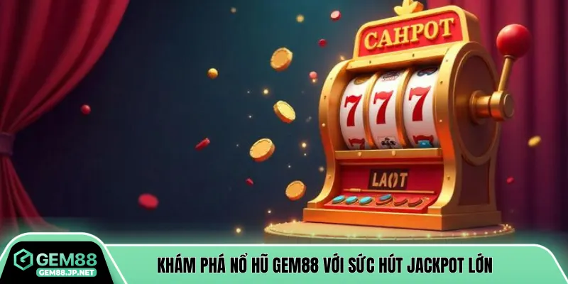 Khám phá nổ hũ Gem88 với sức hút jackpot lớn