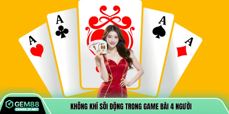 Không khí sôi động trong game bài 4 người