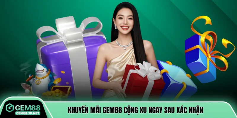 Khuyến mãi GEM88 cộng xu ngay sau xác nhận