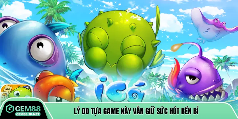 Lý do tựa game này vẫn giữ sức hút bền bỉ
