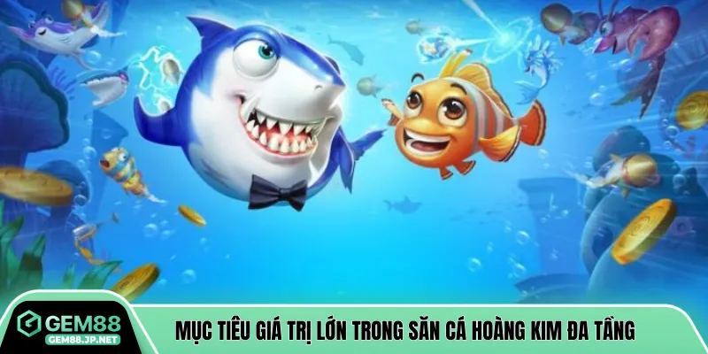 Mục tiêu giá trị lớn trong săn cá hoàng kim đa tầng