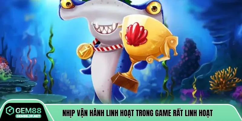 Nhịp vận hành linh hoạt trong game rất linh hoạt 
