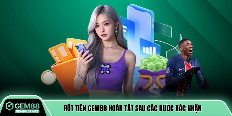Rút tiền GEM88 hoàn tất sau các bước xác nhận