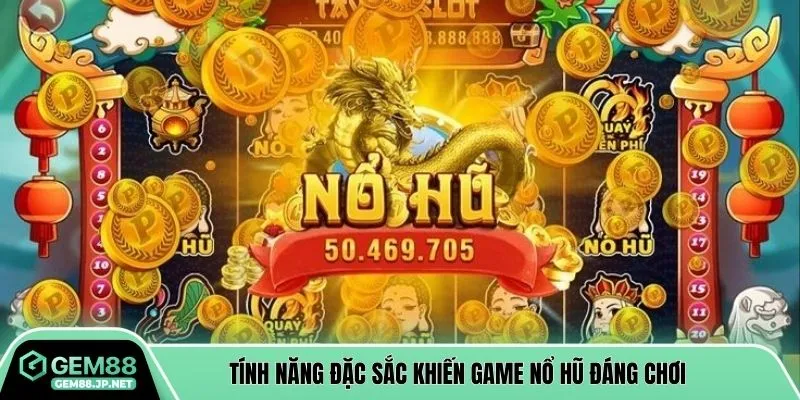 Tính năng đặc sắc khiến game nổ hũ đáng chơi