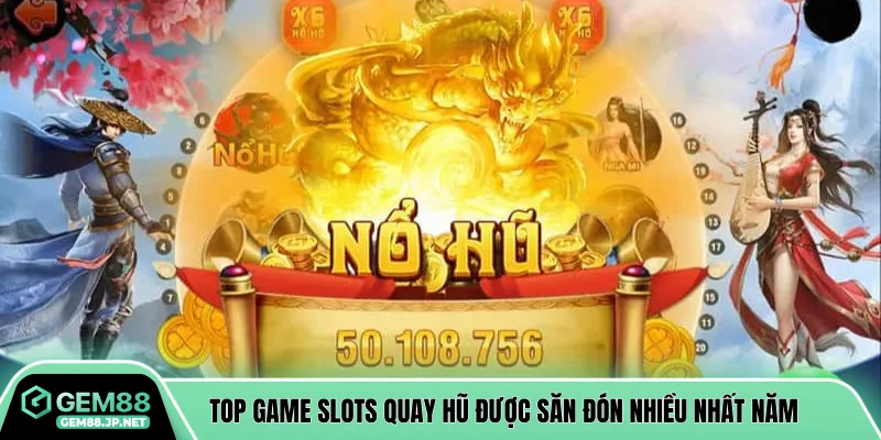 Top game Slots quay hũ được săn đón nhiều nhất năm