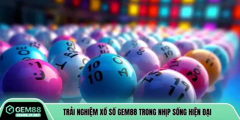 Trải nghiệm xổ số Gem88 trong nhịp sống hiện đại