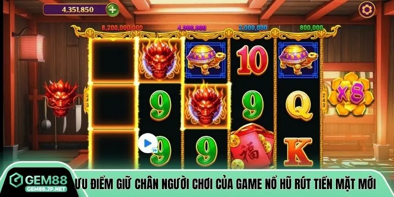 Ưu điểm giữ chân người chơi của game nổ hũ rút tiền mặt mới